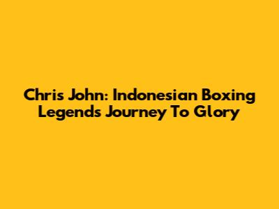 Chris John: Indonesian Boxing Legend's Journey To Glory