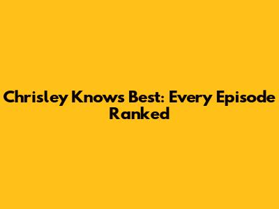 Chrisley Knows Best: Every Episode Ranked