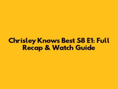 Chrisley Knows Best S8 E1: Full Recap & Watch Guide