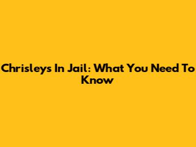Chrisleys In Jail: What You Need To Know