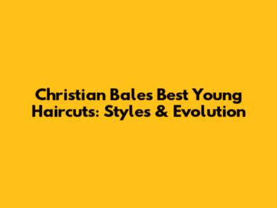 Christian Bale's Best Young Haircuts: Styles & Evolution