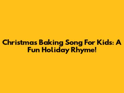 Christmas Baking Song For Kids: A Fun Holiday Rhyme!