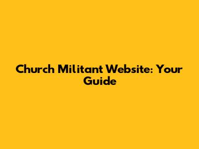 Church Militant Website: Your Guide