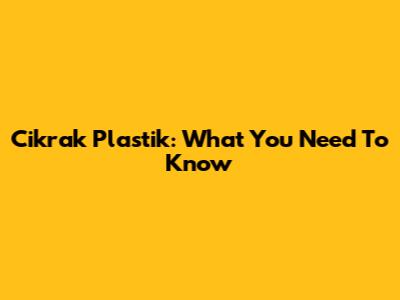 Cikrak Plastik: What You Need To Know