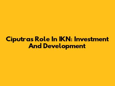 Ciputra's Role In IKN: Investment And Development