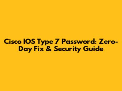 Cisco IOS Type 7 Password: Zero-Day Fix & Security Guide