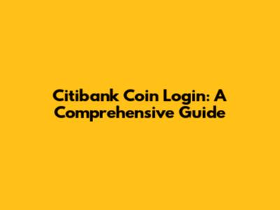 Citibank Coin Login: A Comprehensive Guide