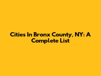 Cities In Bronx County, NY: A Complete List