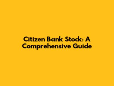 Citizen Bank Stock: A Comprehensive Guide