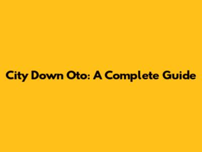 City Down Oto: A Complete Guide