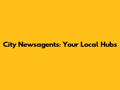 City Newsagents: Your Local Hubs