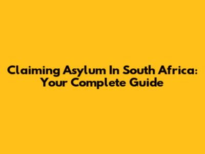 Claiming Asylum In South Africa: Your Complete Guide