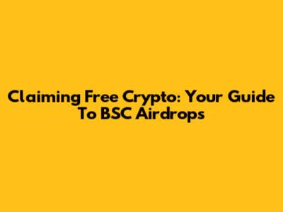 Claiming Free Crypto: Your Guide To BSC Airdrops