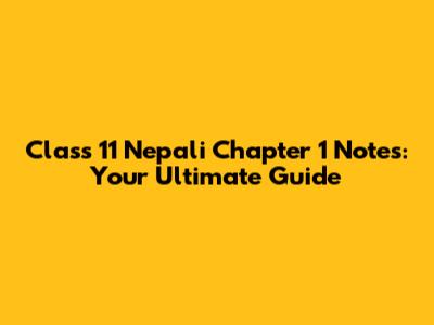 Class 11 Nepali Chapter 1 Notes: Your Ultimate Guide