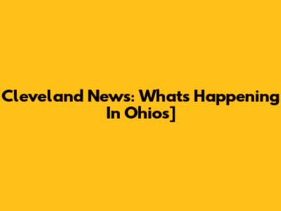 Cleveland News: What's Happening In Ohio's]