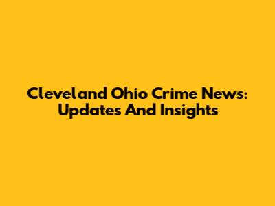 Cleveland Ohio Crime News: Updates And Insights