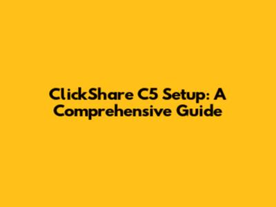 ClickShare C5 Setup: A Comprehensive Guide