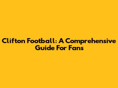 Clifton Football: A Comprehensive Guide For Fans