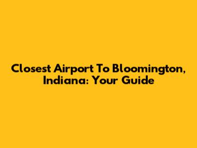 Closest Airport To Bloomington, Indiana: Your Guide