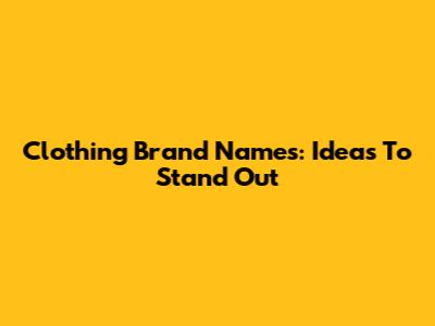 Clothing Brand Names: Ideas To Stand Out