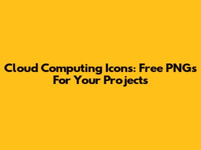 Cloud Computing Icons: Free PNGs For Your Projects