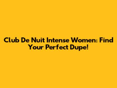 Club De Nuit Intense Women: Find Your Perfect Dupe!