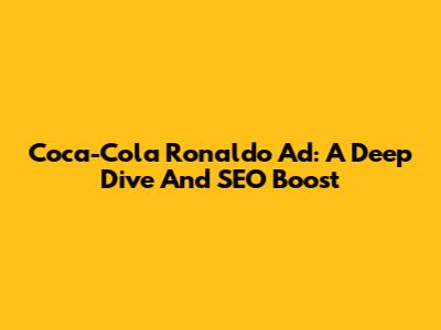 Coca-Cola Ronaldo Ad: A Deep Dive And SEO Boost