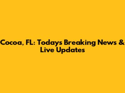 Cocoa, FL: Today's Breaking News & Live Updates