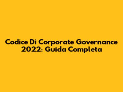 Codice Di Corporate Governance 2022: Guida Completa