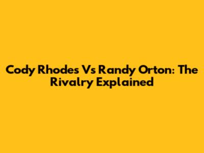 Cody Rhodes Vs Randy Orton: The Rivalry Explained