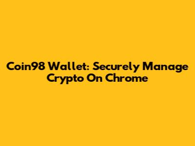 Coin98 Wallet: Securely Manage Crypto On Chrome