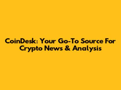 CoinDesk: Your Go-To Source For Crypto News & Analysis
