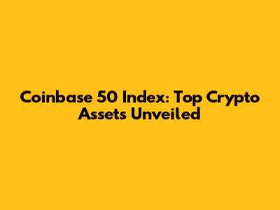 Coinbase 50 Index: Top Crypto Assets Unveiled