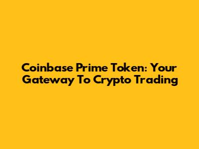 Coinbase Prime Token: Your Gateway To Crypto Trading