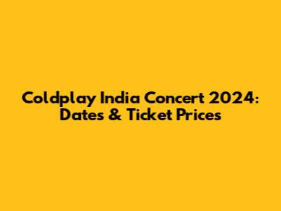 Coldplay India Concert 2024: Dates & Ticket Prices