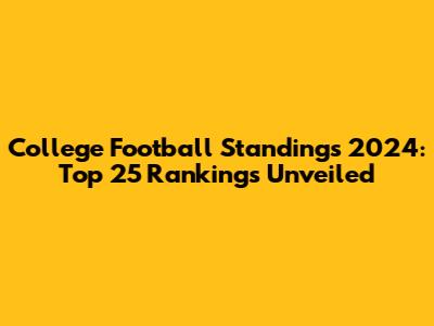 College Football Standings 2024: Top 25 Rankings Unveiled