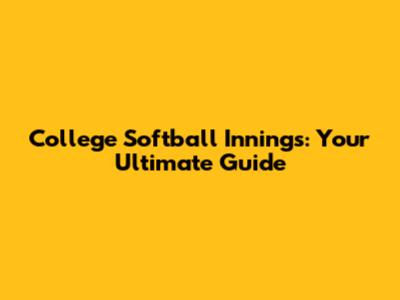 College Softball Innings: Your Ultimate Guide