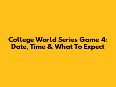 College World Series Game 4: Date, Time & What To Expect