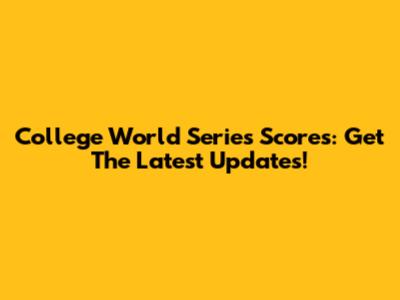 College World Series Scores: Get The Latest Updates!