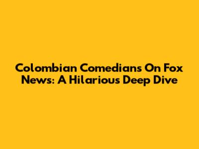 Colombian Comedians On Fox News: A Hilarious Deep Dive