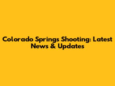 Colorado Springs Shooting: Latest News & Updates