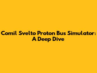 Comil Svelto Proton Bus Simulator: A Deep Dive
