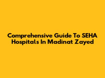 Comprehensive Guide To SEHA Hospitals In Madinat Zayed