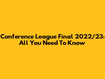 Conference League Final 2022/23: All You Need To Know