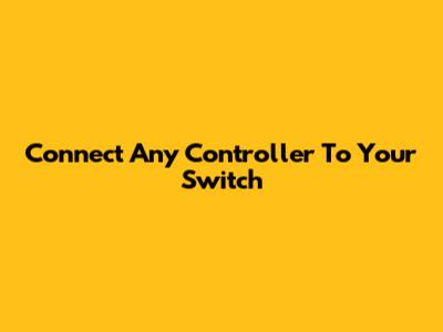 Connect Any Controller To Your Switch
