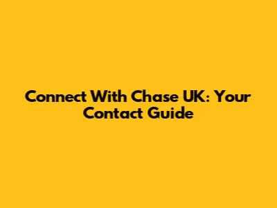 Connect With Chase UK: Your Contact Guide