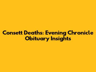 Consett Deaths: Evening Chronicle Obituary Insights