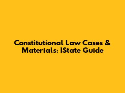 Constitutional Law Cases & Materials: IState Guide