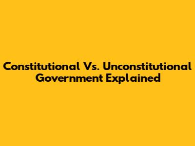 Constitutional Vs. Unconstitutional Government Explained