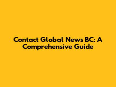 Contact Global News BC: A Comprehensive Guide